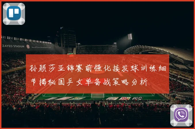 孙颖莎亚锦赛前强化接发球训练细节揭秘国乒女单备战策略分析