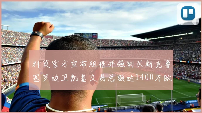 科莫官方宣布租借并强制买断克鲁塞罗边卫凯基交易总额达1400万欧